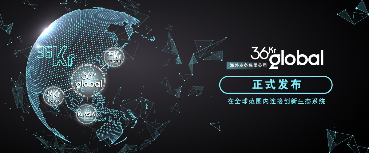 36氪正式发布海外业务集团公司 36Kr Global，将持续打造跨国综合创投服务平台-质流
